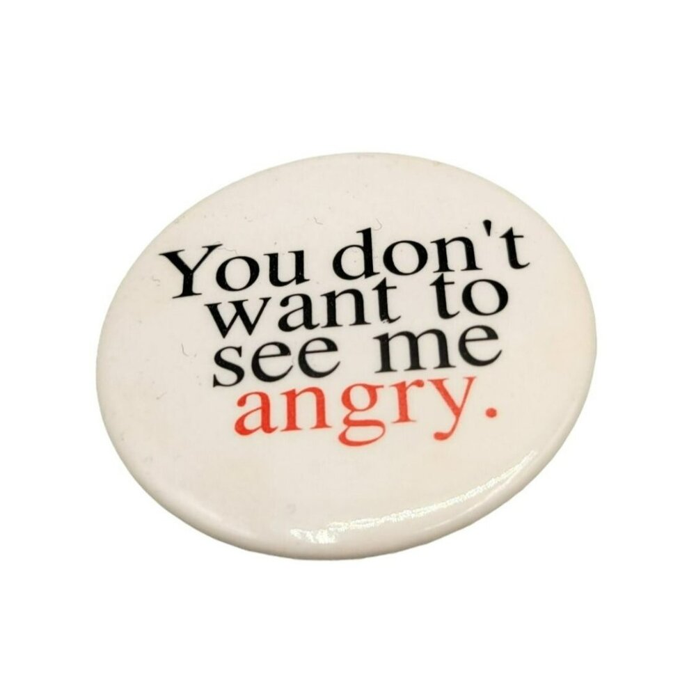 You Don't Want To See Me Angry Vintage Pinback Button RPP Inc